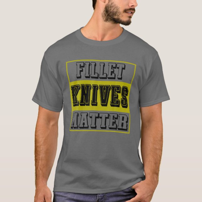 Fishing T Quote Fillet Knives Matter Quote Fishing T-Shirt (Front)