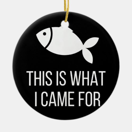 Fishing thats what I wanted Fischer funny saying Ceramic Ornament