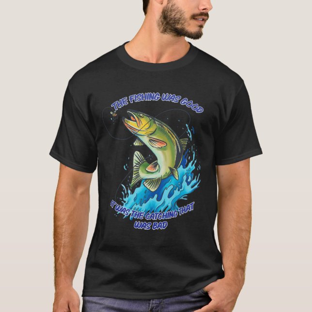 Fishing Was Good Fishing T-Shirt (Front)