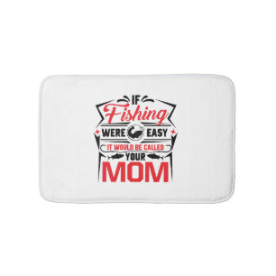 fishing were easy if would be called your mom bath mat