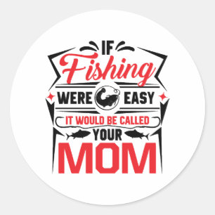 fishing were easy if would be called your mom classic round sticker
