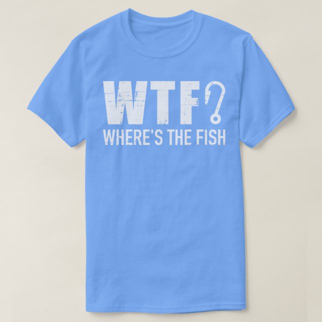 Fishing WTF where is the fish T-Shirt (Design Front)