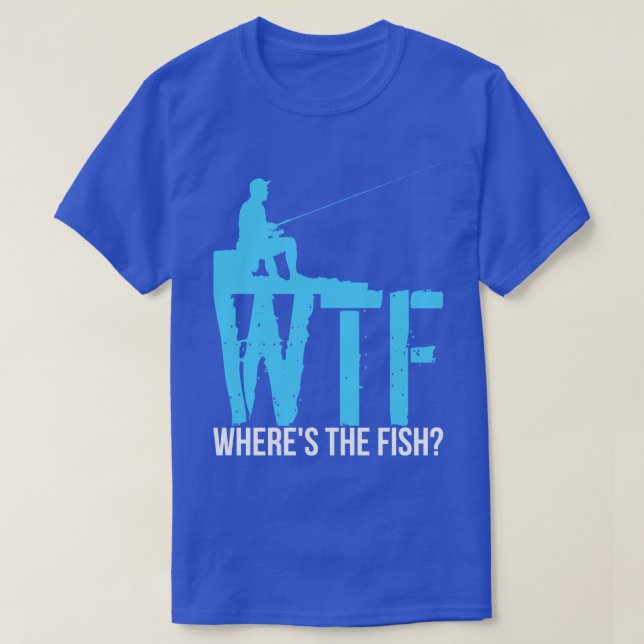 Fishing WTF Wheres The Fish T-Shirt (Design Front)