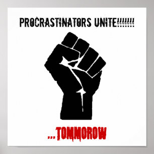 Fist, Procrastinators Unite!!!!!!!, ...tommorow Poster