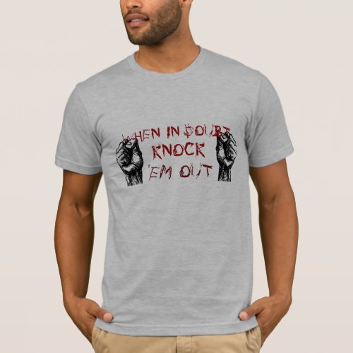 fists WHEN IN DOUBT KNOCK EM OUT T_Shirt