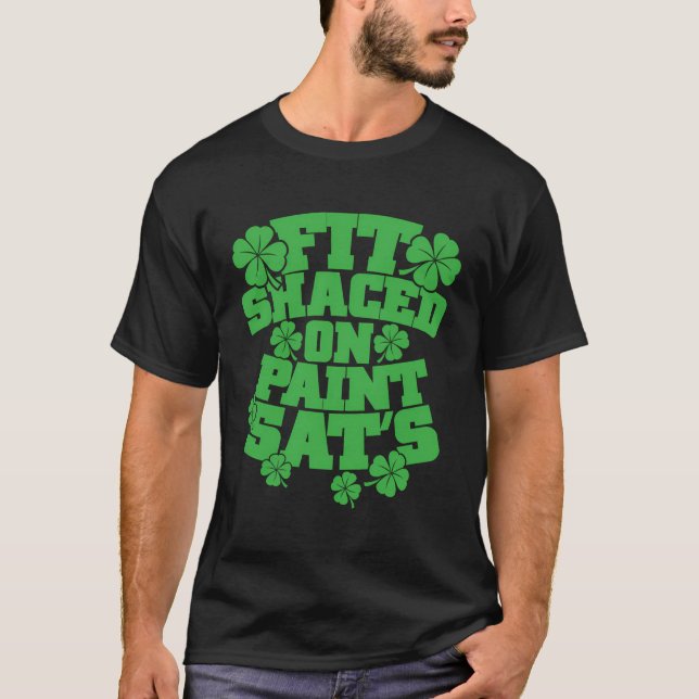Fit Shaced On Paint Sat'S St Patrick'S Day Drinkin T-Shirt (Front)