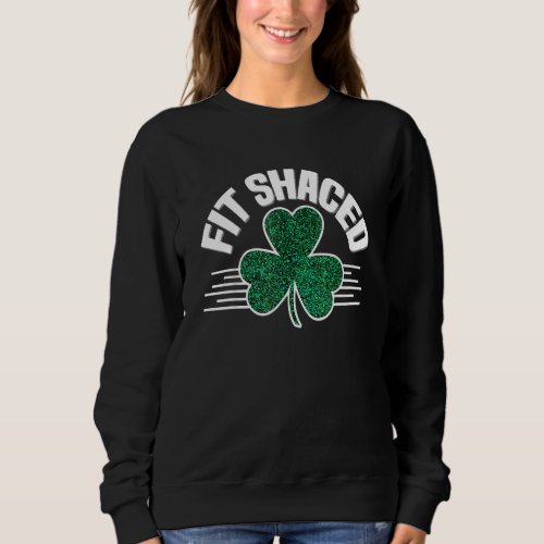 Fit Shaced St Patricks Day  Irish Party Drinking B Sweatshirt