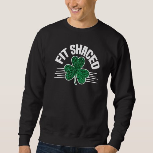 Fit Shaced St Patricks Day  Irish Party Drinking B Sweatshirt