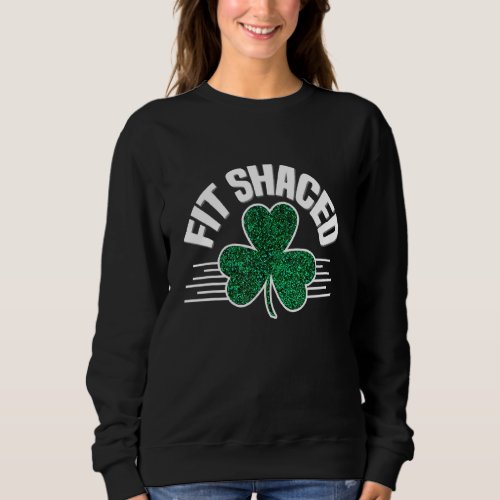 Fit Shaced St Patricks Day   Irish Party Drinking  Sweatshirt