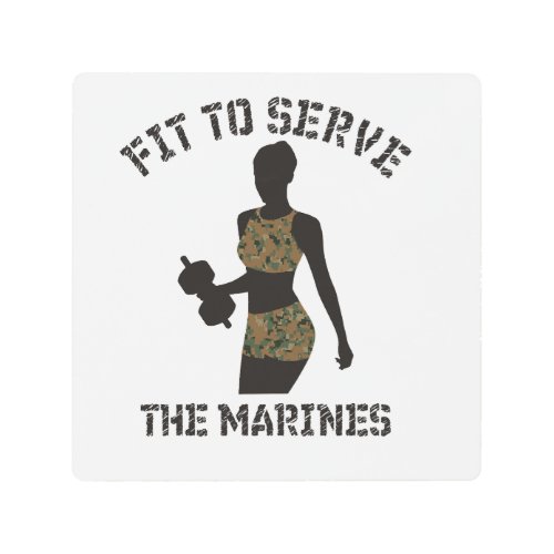 FIT TO SERVE THE  MARINES METAL PRINT