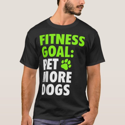 Fitness Goal Pet More Dogs _ Funny  Cute Dog Love T_Shirt