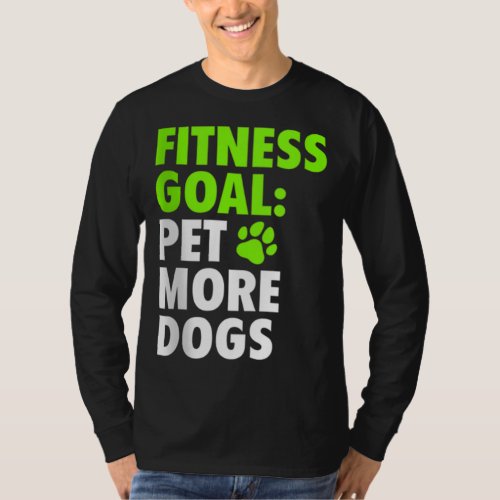 Fitness Goal Pet More Dogs _ Funny  Cute Dog Love T_Shirt