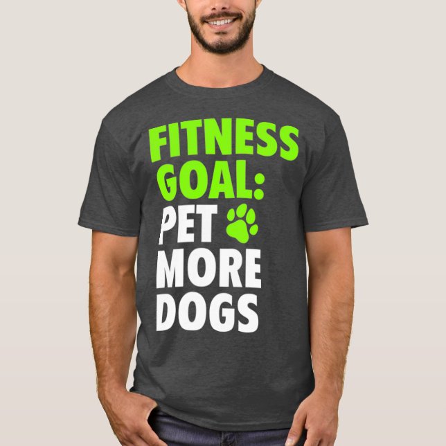 Fitness Goal Pet More Dogs  Funny  Cute Dog T-Shirt (Front)