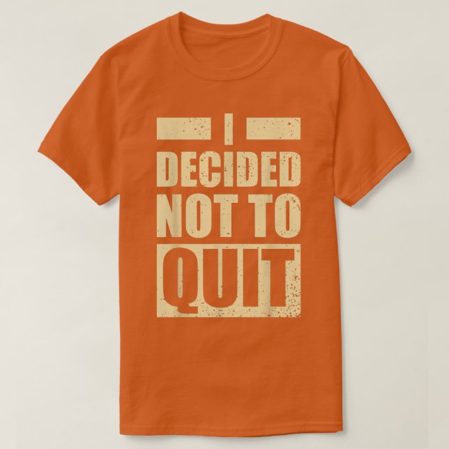 Fitness Gym Motivation I decided not to Quit  T-Shirt (Design Front)