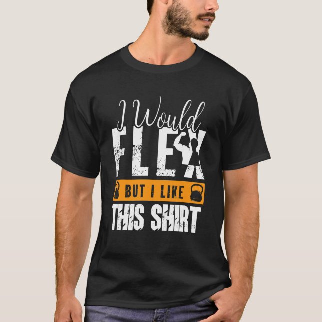 Fitness Gym Sarcastic Workout I Would Flex But I L T-Shirt (Front)