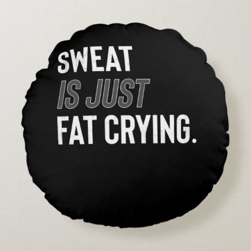 Fitness Gym Workout Motivation Sweat Is Fat Crying Round Pillow