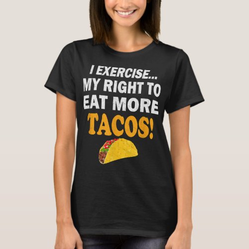 Fitness I Exercise My Right To Eat More Tacos  T_Shirt