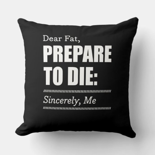 Fitness Inspiration Dear Fat Prepare To Die Throw Pillow