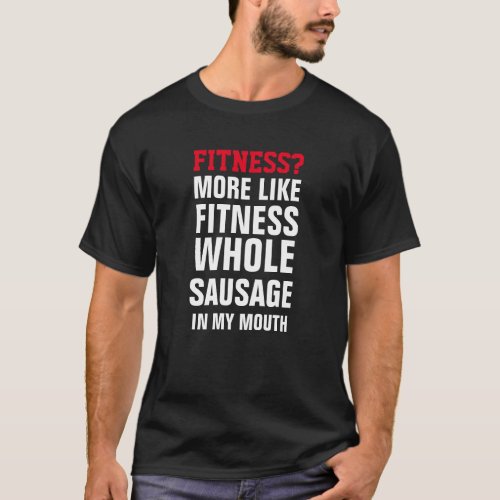 FITNESS MORE LIKE FITNESS SAUSAGE WIENER IN MY T_Shirt