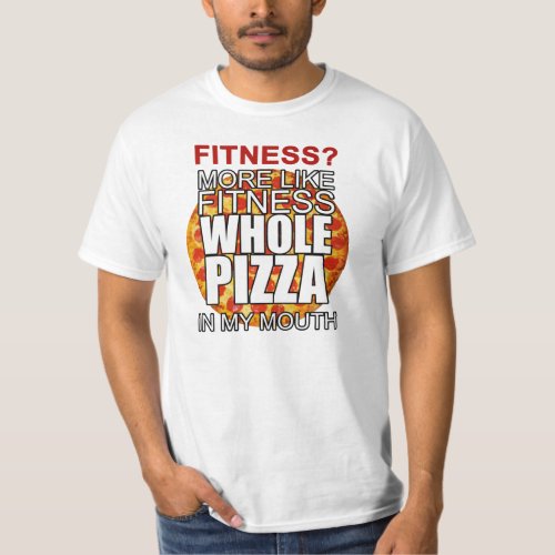 Fitness More like fitness whole pizza in my mouth T_Shirt