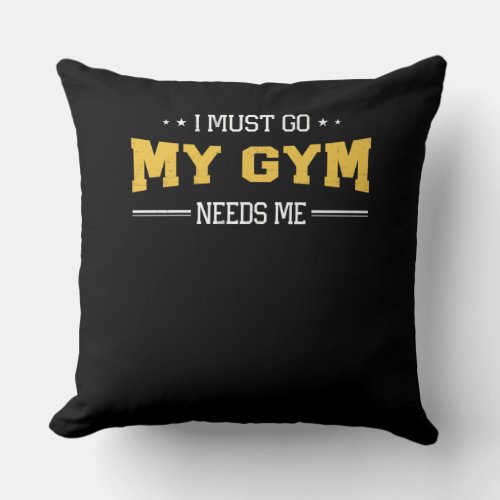 Fitness Motivation I Must Go My Gym Needs Me Throw Pillow