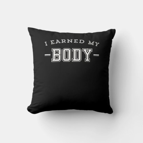 Fitness Motivational Saying I Earned My Body Throw Pillow