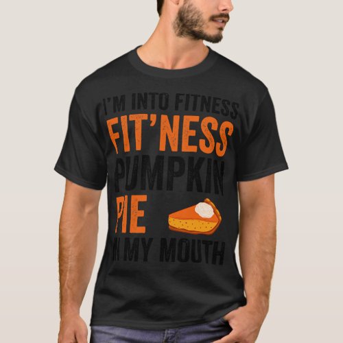 Fitness Pumpkin Pie in My Mouth Funny Thanksgiving T_Shirt