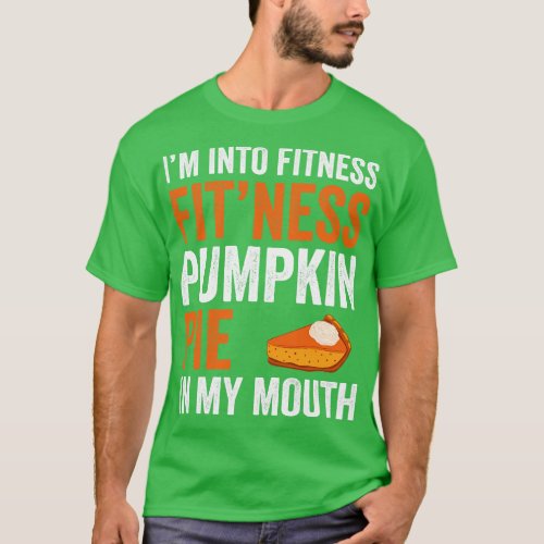 Fitness Pumpkin Pie in My Mouth Funny Thanksgiving T_Shirt
