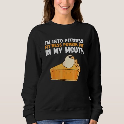 Fitness Pumpkin Pie In My Mouth Turkey Day Sweatshirt