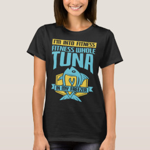 Fitness Whole Tuna In My Freezer Pun Tuna Fisherma T-Shirt