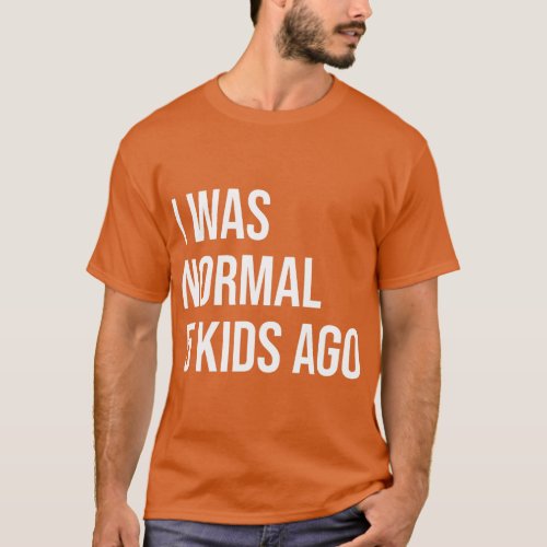 Five Kids Mom Dad Mother Father I Was Normal 5 Kid T_Shirt