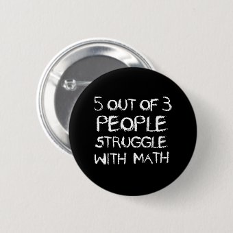 Five out of Four People Struggle With Math Pinback Button | Zazzle