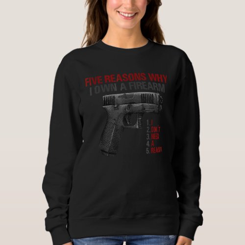 Five Reasons Why I Own A Firearm I Dont Need A Re Sweatshirt