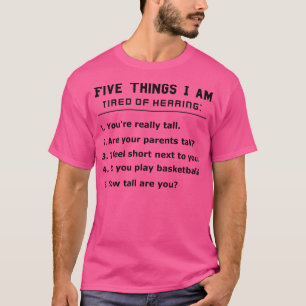 Five Things Every Tall Person Is Tired Of Hearing T-Shirt