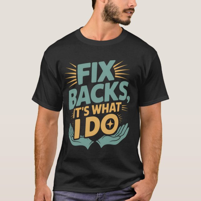 Fix Backs It’s What I Do Chiropractor Quote T-Shirt (Front)