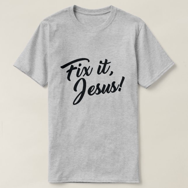 FIX IT, JESUS! T-Shirt (Design Front)