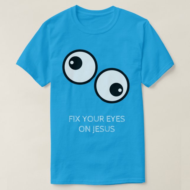 Fix Your Eyes On Jesus T-Shirt (Design Front)