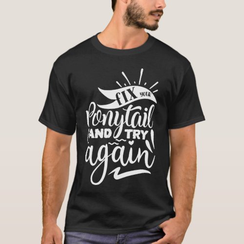 Fix Your Ponytail And Try Again Motivational T_Shirt