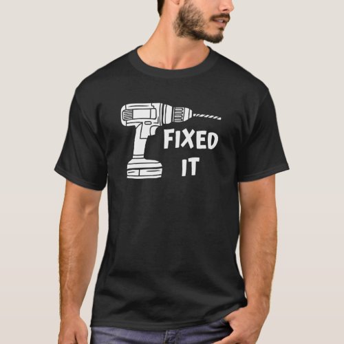 Fixed It Handyman Tools Mr Fix It Men Women Power  T_Shirt