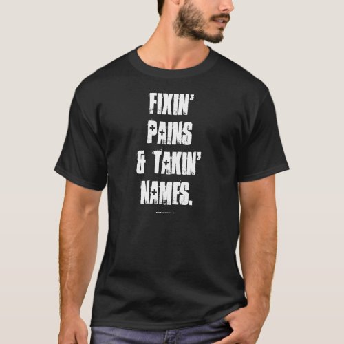 Fixin Pains  Takin Names T_Shirt