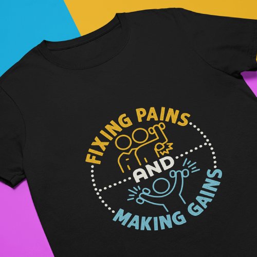 Fixing Pains and Making Gains Physical Therapist T_Shirt