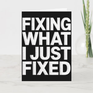 Fixing What I Just Fixed Funny Mechanic Engineer Q Card