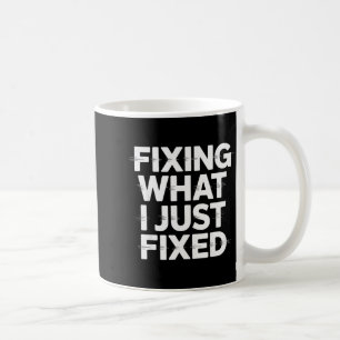 Fixing What I Just Fixed Funny Mechanic Engineer Q Coffee Mug