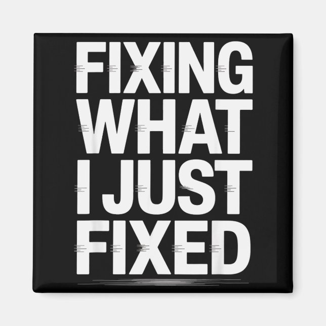 Fixing What I Just Fixed Funny Mechanic Engineer Q Magnet (Front)