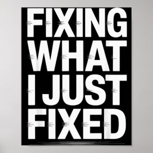 Fixing What I Just Fixed Funny Mechanic Engineer Q Poster