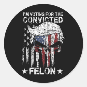 Flag Trump 2024 I'm Voting For The Convicted Felon Classic Round Sticker