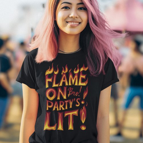 Flame On Bro Party Lit T_Shirt