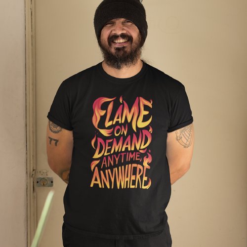 Flame On Demand Anytime Anywhere T_Shirt