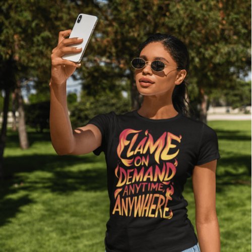 Flame On Demand Anytime Anywhere T_Shirt