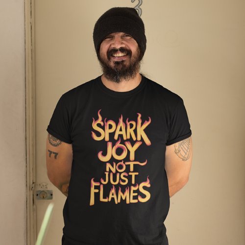 Flame Spark Joy Not Just Flames T_Shirt